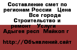 Составление смет по регионам России › Цена ­ 500 - Все города Строительство и ремонт » Услуги   . Адыгея респ.,Майкоп г.